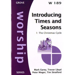 Grove Worship - W189 Introducing Times And Seasons: 1 The Christmas Cycle By Mark Earey, Trevor Lloyd, Peter Moger And Tim Stratford